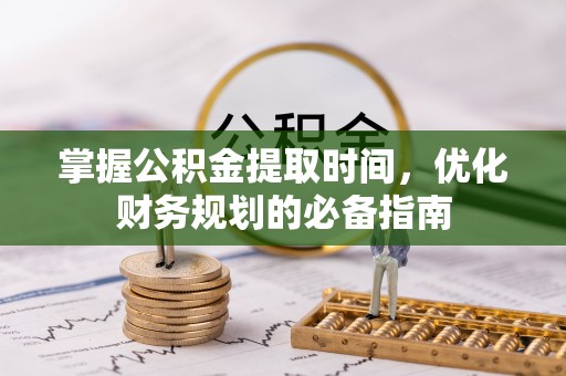 城子河掌握公积金提取时间，优化财务规划的必备指南