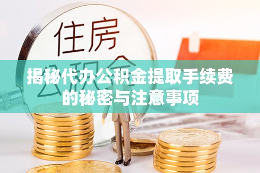 城子河揭秘代办公积金提取手续费的秘密与注意事项