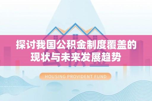 城子河探讨我国公积金制度覆盖的现状与未来发展趋势