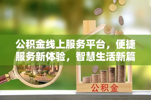 城子河公积金线上服务平台，便捷服务新体验，智慧生活新篇章