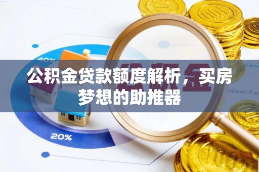 城子河公积金贷款额度解析，买房梦想的助推器