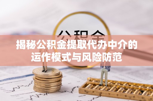 城子河揭秘公积金提取代办中介的运作模式与风险防范