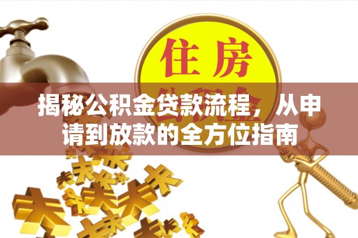 城子河揭秘公积金贷款流程，从申请到放款的全方位指南