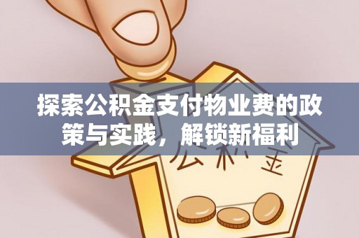 城子河探索公积金支付物业费的政策与实践，解锁新福利