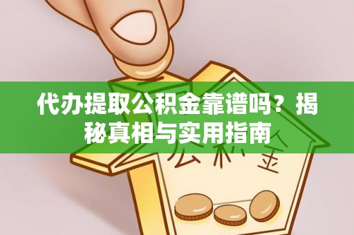 城子河代办提取公积金靠谱吗？揭秘真相与实用指南