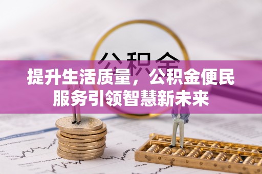 城子河提升生活质量，公积金便民服务引领智慧新未来