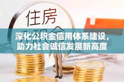 城子河深化公积金信用体系建设，助力社会诚信发展新高度