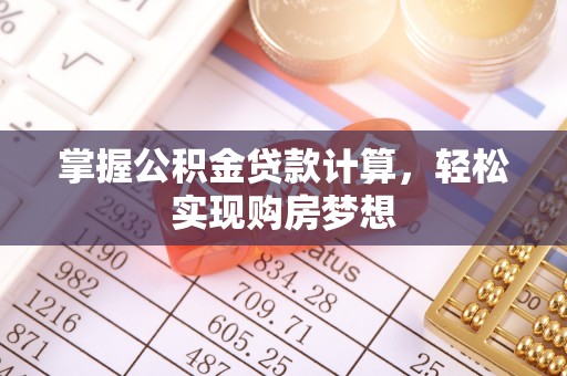 城子河掌握公积金贷款计算，轻松实现购房梦想