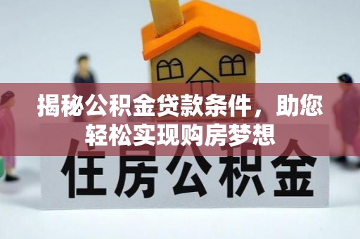 城子河揭秘公积金贷款条件，助您轻松实现购房梦想