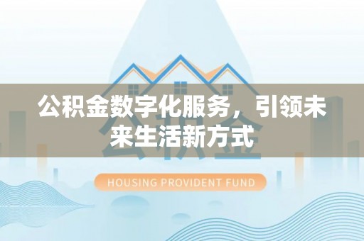 城子河公积金数字化服务，引领未来生活新方式