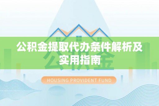 城子河公积金提取代办条件解析及实用指南