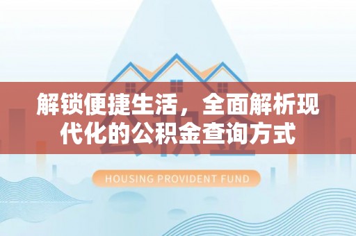 城子河解锁便捷生活，全面解析现代化的公积金查询方式
