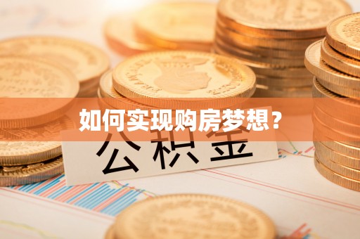 城子河如何实现购房梦想？