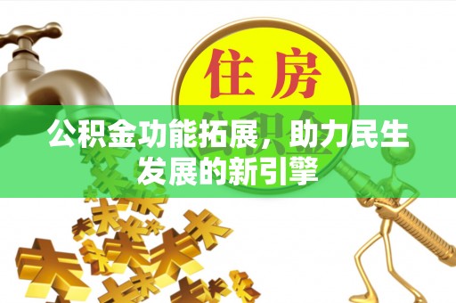 城子河公积金功能拓展，助力民生发展的新引擎
