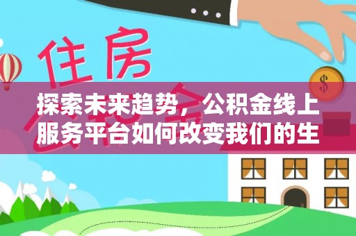 城子河探索未来趋势，公积金线上服务平台如何改变我们的生活