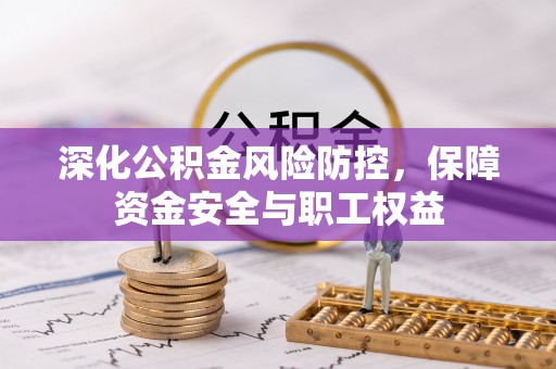 城子河深化公积金风险防控，保障资金安全与职工权益