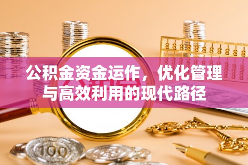 城子河公积金资金运作，优化管理与高效利用的现代路径
