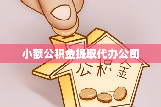 城子河小额公积金提取代办公司