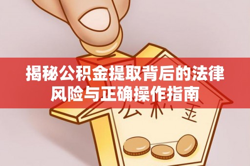 城子河揭秘公积金提取背后的法律风险与正确操作指南