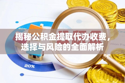 城子河揭秘公积金提取代办收费，选择与风险的全面解析
