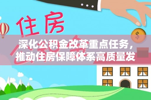 城子河深化公积金改革重点任务，推动住房保障体系高质量发展
