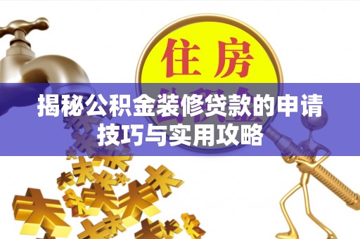 城子河揭秘公积金装修贷款的申请技巧与实用攻略