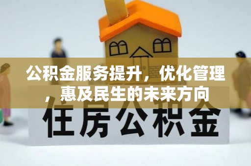 城子河公积金服务提升，优化管理，惠及民生的未来方向