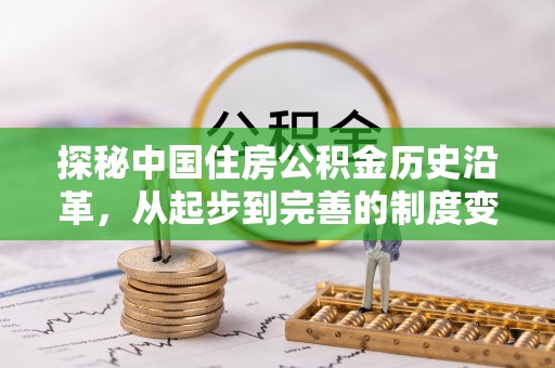 城子河探秘中国住房公积金历史沿革，从起步到完善的制度变迁