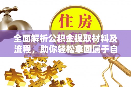 城子河全面解析公积金提取材料及流程，助你轻松拿回属于自己的钱