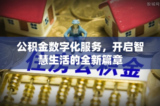 城子河公积金数字化服务，开启智慧生活的全新篇章