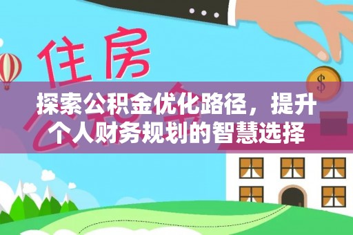 城子河探索公积金优化路径，提升个人财务规划的智慧选择