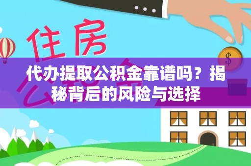 城子河代办提取公积金靠谱吗？揭秘背后的风险与选择