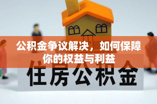 城子河公积金争议解决，如何保障你的权益与利益