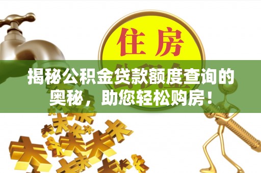 城子河揭秘公积金贷款额度查询的奥秘，助您轻松购房！