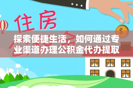 城子河探索便捷生活，如何通过专业渠道办理公积金代办提取业务