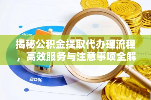 城子河揭秘公积金提取代办理流程，高效服务与注意事项全解析