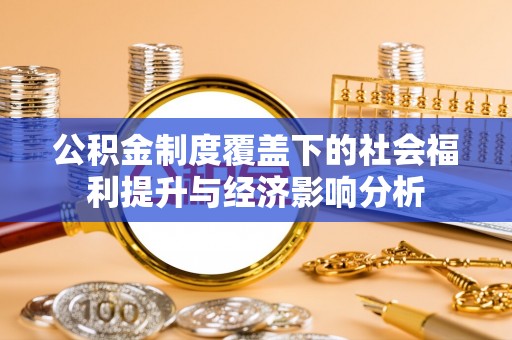 城子河公积金制度覆盖下的社会福利提升与经济影响分析