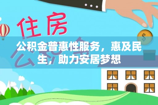 城子河公积金普惠性服务，惠及民生，助力安居梦想