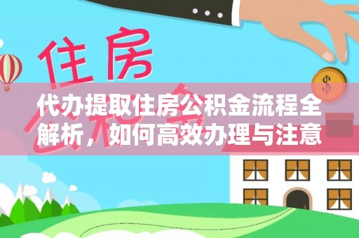 城子河代办提取住房公积金流程全解析，如何高效办理与注意事项