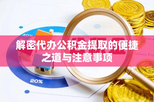 城子河解密代办公积金提取的便捷之道与注意事项