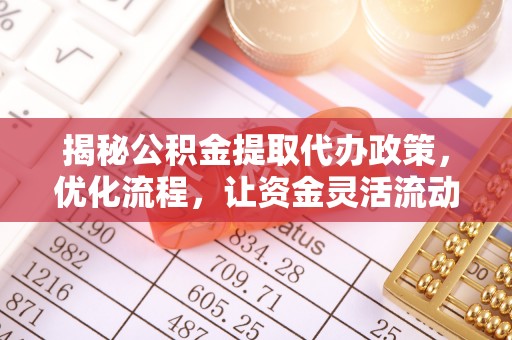 城子河揭秘公积金提取代办政策，优化流程，让资金灵活流动