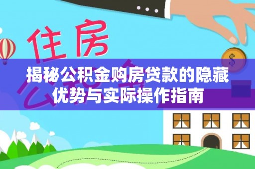 城子河揭秘公积金购房贷款的隐藏优势与实际操作指南