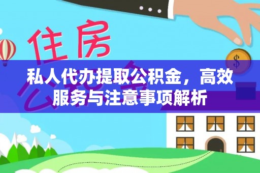 城子河私人代办提取公积金，高效服务与注意事项解析