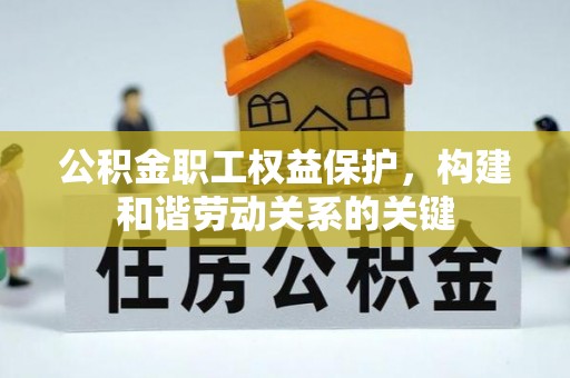 城子河公积金职工权益保护，构建和谐劳动关系的关键