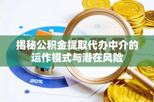 城子河揭秘公积金提取代办中介的运作模式与潜在风险