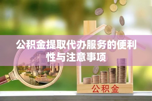 城子河公积金提取代办服务的便利性与注意事项