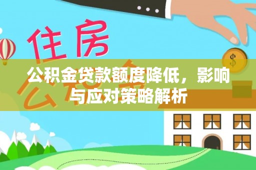 城子河公积金贷款额度降低，影响与应对策略解析