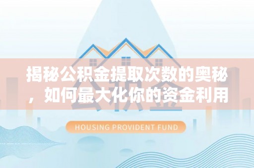 城子河揭秘公积金提取次数的奥秘，如何最大化你的资金利用？