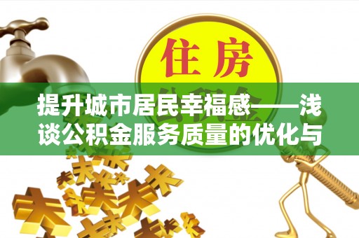 城子河提升城市居民幸福感——浅谈公积金服务质量的优化与未来