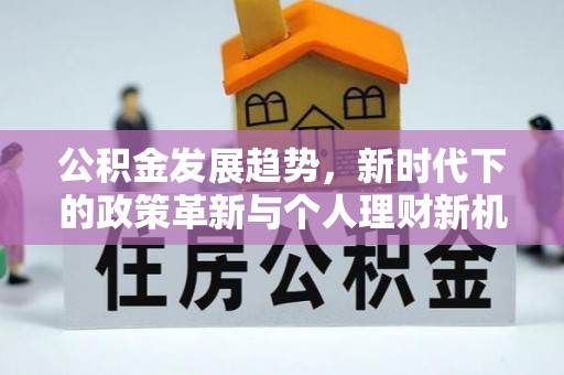 城子河公积金发展趋势，新时代下的政策革新与个人理财新机遇